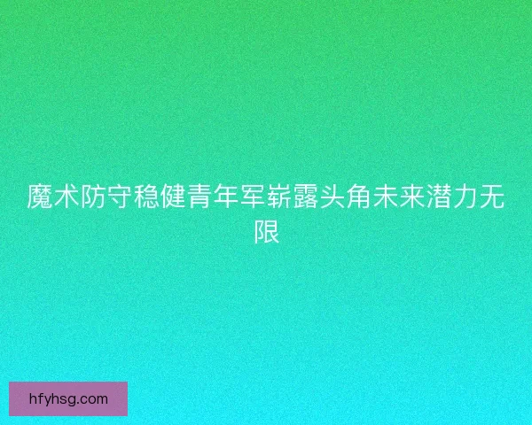 魔术防守稳健青年军崭露头角未来潜力无限